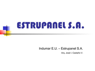 ESTRUPANEL S.A.
Indumar E.U. – Estrupanel S.A.
Arq. José I. Castaño V.
 