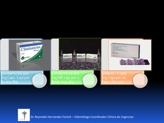 Clindamicina 300
mg Caps. Caja por
24 $14.875
Clindamicina 600
mg MK caja por 2
Amp. $14.365
Dalacin – C 300
mg Caja por 16
caps. $67.400
Dr. Reynaldo Hernández Fortich – Odontólogo Coordinador Clínica de Urgencias
 