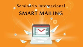 Seminario Internacional
SMART MAILING
 