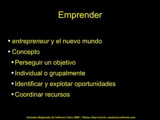Emprender entrepreneur  y el nuevo mundo Concepto Perseguir un objetivo Individual o grupalmente Identificar y explotar oportunidades Coordinar recursos 