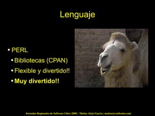 Lenguaje PERL Bibliotecas (CPAN)  Flexible y divertido!! Muy divertido!! 