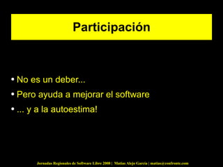 Participación No es un deber... Pero ayuda a mejorar el software ... y a la autoestima! 