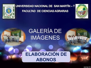 GALERÍA DE
IMÁGENES
ELABORACIÓN DE
ABONOS
 