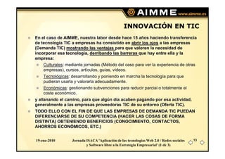 INNOVACIÓN EN TIC
En el caso de AIMME, nuestra labor desde hace 15 años haciendo transferencia
de tecnología TIC a empresa...