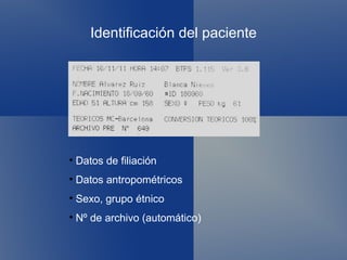 Identificación del paciente Datos de filiación Datos antropométricos Sexo, grupo étnico Nº de archivo (automático) 
