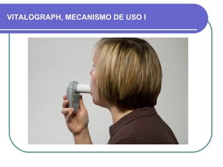 VITALOGRAPH, MECANISMO DE USO I
 
