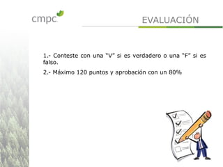 EVALUACIÓN
1.- Conteste con una “V” si es verdadero o una “F” si es
falso.
2.- Máximo 120 puntos y aprobación con un 80%
 
