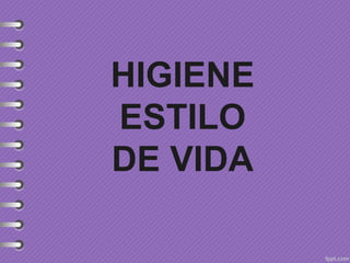 HIGIENE
ESTILO
DE VIDA
 