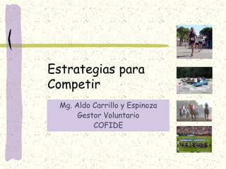 Estrategias para
Competir
 Mg. Aldo Carrillo y Espinoza
      Gestor Voluntario
          COFIDE
 