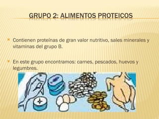    Contienen proteínas de gran valor nutritivo, sales minerales y
    vitaminas del grupo B.

   En este grupo encontramos: carnes, pescados, huevos y
    legumbres.
 
