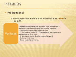    Propiedades:

       Muchos pescados tienen más proteínas que la carne
          13-23%
 