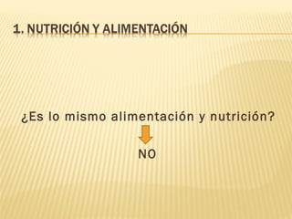 ¿Es lo mismo alimentación y nutrición?

                 NO
 