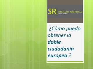  ¿Cómo puedo obtener la doble ciudadanía europea ? 