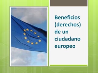 Beneficios (derechos)de unciudadano europeo