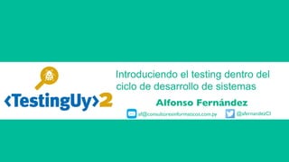 #GX24 Alfonso Fernández
af@consultoresinformaticos.com.py @afernandezCI
Introduciendo el testing dentro del
ciclo de desarrollo de sistemas
 