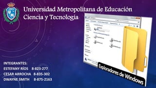INTEGRANTES:
ESTEFANY RÍOS 8-823-277
CESAR ARROCHA 8-835-302
DWAYNE SMITH 8-875-2163
Universidad Metropolitana de Educación
Ciencia y Tecnología
 