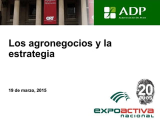 Los agronegocios y la
estrategia
19 de marzo, 2015
 