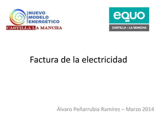 Factura de la electricidad
Álvaro Peñarrubia Ramírez – Marzo 2014
 