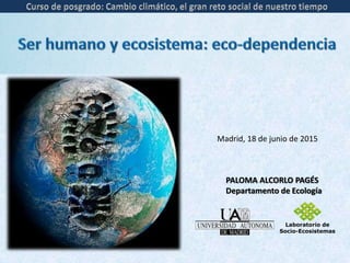 PALOMA ALCORLO PAGÉS
Departamento de Ecología
Laboratorio de
Socio-Ecosistemas
Madrid, 18 de junio de 2015
 