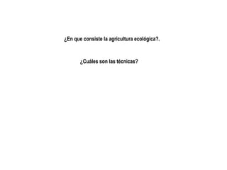 ¿En que consiste la agricultura ecológica?.

¿Cuáles son las técnicas?

 