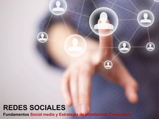 REDES SOCIALES
Fundamentos Social media y Estrategia de plataformas Corporativa
 