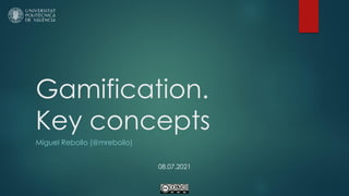 Gamification.
Key concepts
Miguel Rebollo (@mrebollo)
08.07.2021
 
