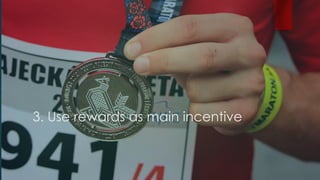 3. Use rewards as main incentive
 