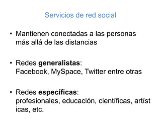 Servicios de red social<br />Mantienenconectadas a las personas másallá de lasdistancias<br />Redesgeneralistas: Facebook,...