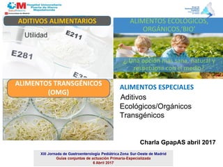 ALIMENTOS ESPECIALES
Aditivos
Ecológicos/Orgánicos
Transgénicos
Charla GpapAS abril 2017
 