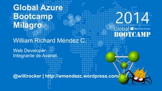 Global Azure
Bootcamp
Milagro
William Richard Méndez C.
Web Developer
Integrante de Avanet
@willirocker | http://wmendezc.wordpress.com/
 