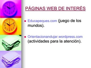 PÁGINAS WEB DE INTERÉS
 Educapeques.com (juego de los
mundos).
 Orientacionandujar.wordpress.com
(actividades para la atención).
 