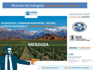 Nuevas tecnologías aplicadas al turismo
DECONSTRUIR, COMBINAR REINVENTAR, DESTINO
TURÍSTICO SOSTENIBLE Y ECONOMÍA COLABORATIVA
MENDOZA
 