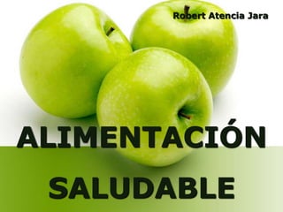 Robert Atencia Jara

ALIMENTACIÓN
SALUDABLE

 