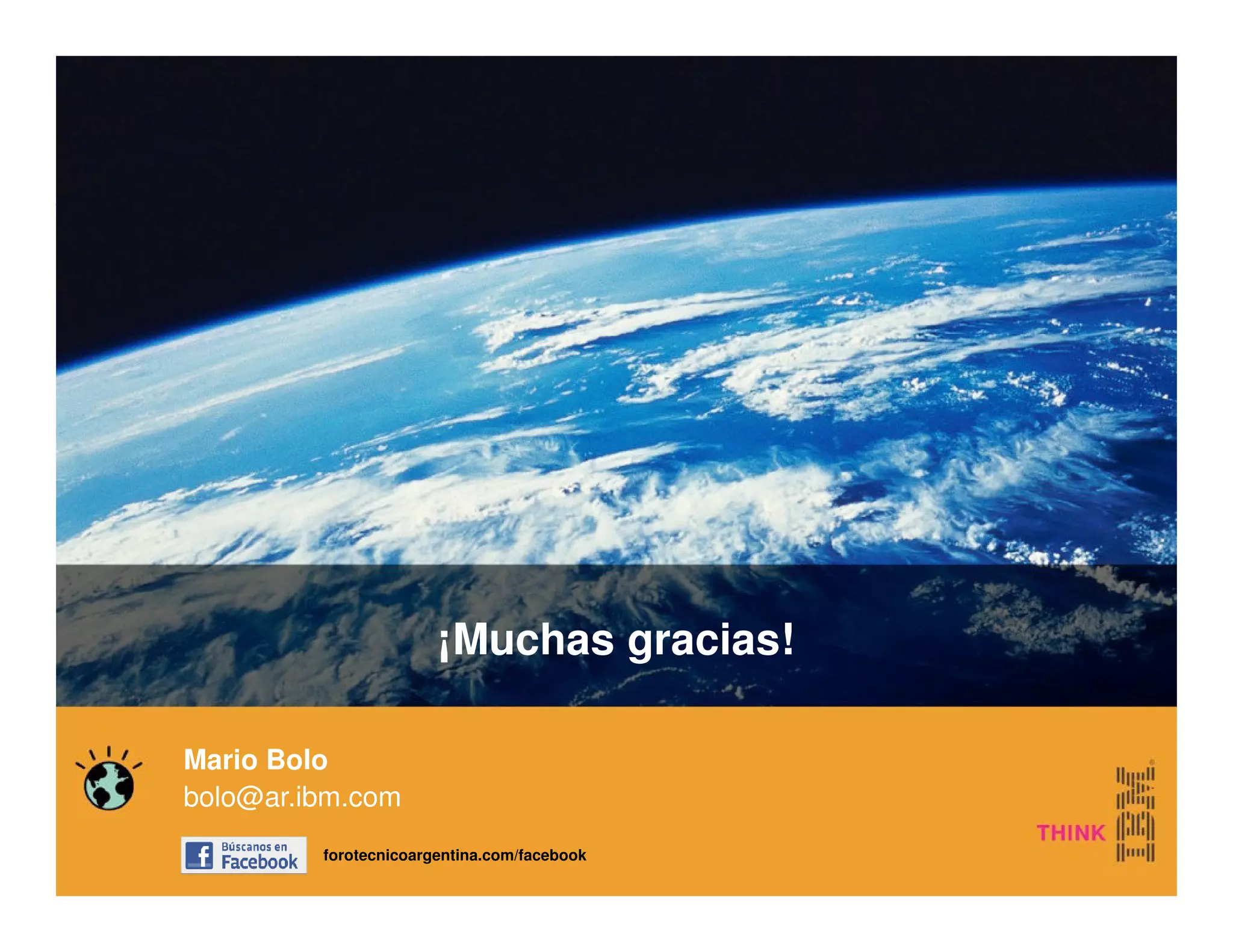 ¡Muchas gracias!

     Mario Bolo
     bolo@ar.ibm.com
              forotecnicoargentina.com/facebook
24
 