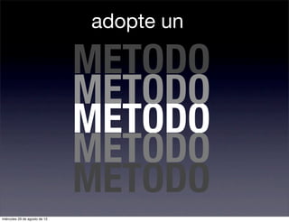 adopte un

                               METODO
                               METODO
                               METODO
                               METODO
                               METODO
miércoles 29 de agosto de 12
 
