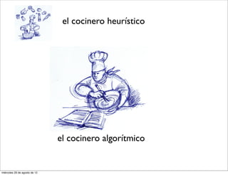 el cocinero heurístico




                               el cocinero algorítmico


miércoles 29 de agosto de 12
 