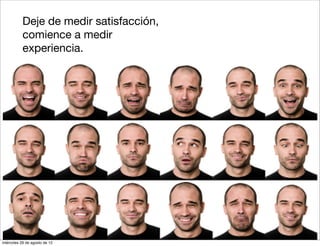 7. Deje de medir satisfacción,
      8. comience a medir
         experiencia.




miércoles 29 de agosto de 12
 