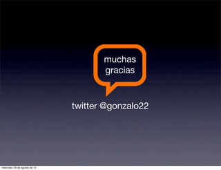 muchas
                                      gracias


                               twitter @gonzalo22




miércoles 29 de agosto de 12
 