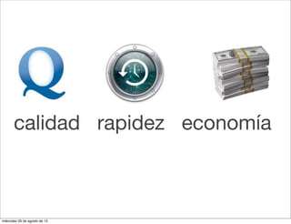 calidad rapidez economía



miércoles 29 de agosto de 12
 