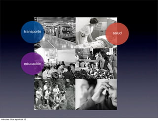 transporte   salud




                         educación




miércoles 29 de agosto de 12
 