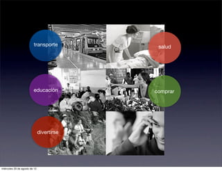 transporte          salud




                         educación          comprar




                               divertirse




miércoles 29 de agosto de 12
 
