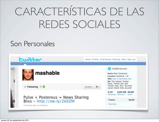 CARACTERÍSTICAS DE LAS
                 REDES SOCIALES
          Son Personales




jueves 22 de septiembre de 2011
 