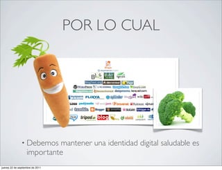 POR LO CUAL




               • Debemos    mantener una identidad digital saludable es
                   importante
jueves 22 de septiembre de 2011
 