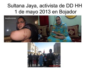 Sultana Jaya, activista de DD HH
1 de mayo 2013 en Bojador
 