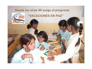 Desde los años 80 surge el programa
“VACACIONES EN PAZ”
 