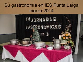 Su gastronomía en IES Punta Larga
marzo 2014
 