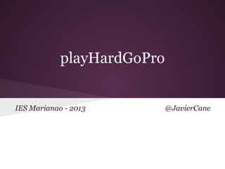 playHardGoPro


IES Marianao - 2013         @JavierCane
 