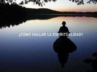 ¿CÓMO HALLAR LA ESPIRITUALIDAD?
 