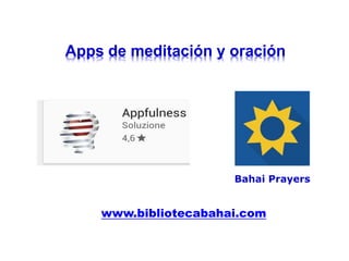 Apps de meditación y oración
Bahai Prayers
www.bibliotecabahai.com
 