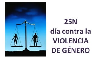 25N
día contra la
VIOLENCIA
DE GÉNERO
 